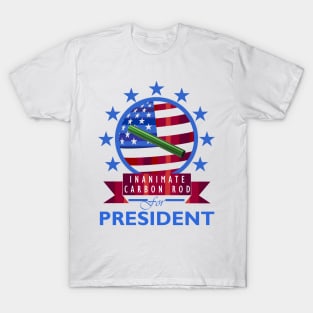 Inanimate Carbon Rod for President T-Shirt
